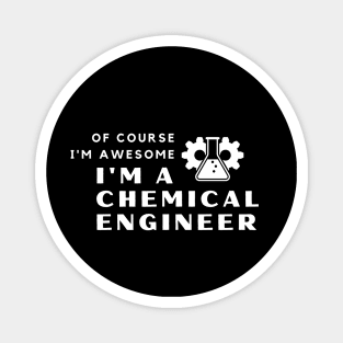 Of Course I'm Awesome, I'm A Chemical Engineer Magnet